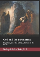 God and the Paranormal: Mediums, Ghosts, and the Afterlife in the Bible 1516826809 Book Cover