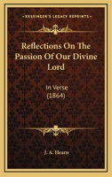 Reflections On The Passion Of Our Divine Lord: In Verse 1437024793 Book Cover