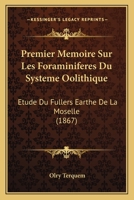 Premier Memoire Sur Les Foraminiferes Du Systeme Oolithique: Etude Du Fullers Earthe De La Moselle (1867) 1166768643 Book Cover