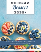 Mediterranean Dessert Cookbook: How to Get a Progressive Weight Loss Through 50 Effortless & Mouthwatering Dessert Recipes on a Budget 1802032436 Book Cover
