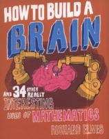 How to Build a Brain and 34 Other Really Interesting Uses of Maths 1435125533 Book Cover