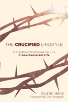 The Crucified Lifestyle: Nine Practical Principles for the Cross-Centered Life 0997906057 Book Cover