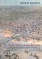 The Chicago River: An Illustrated History and Guide to the River and Its Waterways 0226768015 Book Cover