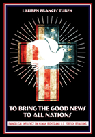 To Bring the Good News to All Nations: Evangelical Influence on Human Rights and U.S. Foreign Relations 1501768190 Book Cover