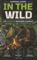 Survival guide in the wild: the complete beginner's manual techniques, tips, and essential knowledge B0GZMFBYR7 Book Cover