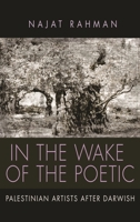 In the Wake of the Poetic: Palestinian Artists After Darwish 0815634080 Book Cover