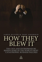 How They Blew It: The CEOs and Entrepreneurs Behind Some of the World's Most Catastrophic Business Failures 0749460652 Book Cover