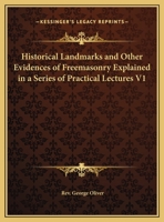 Historical Landmarks and Other Evidences of Freemasonry Explained in a Series of Practical Lectures V1 076614187X Book Cover