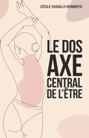 Le dos, axe central de l’Être: Au coeur du dos : entre force et émotions, un voyage intérieur (French Edition) B0DR73M67X Book Cover