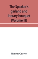 The speaker's garland and literary bouquet (Volume III) Combining 100 choice selections, nos. 9, 10, 11 and 12 Embracing new and standard productions ... pathos, wit, humor and amateur plays 9353954231 Book Cover