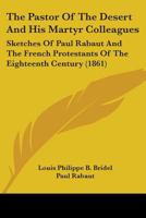 The Pastor of the Desert and His Martyr Colleagues: Sketches of Paul Rabaut and the French Protestan 110450121X Book Cover