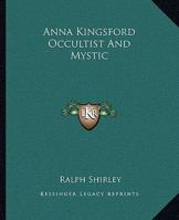 Anna Kingsford Occultist And Mystic 1425455883 Book Cover