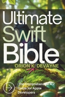 Ultimate Swift Bible: The Comprehensive A-Z Guide for Apple Developers (Programming Essentials and App Developers Tips Made Easy) B0DY5T3J1R Book Cover