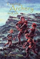 Teaching Archery to Kids 1434826392 Book Cover