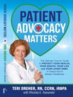 Patient Advocacy Matters: The Ultimate How-To Guide to Protect Your Health, Your Rights, Your Life and Your Loved Ones in Today's Era of Modern Healthcare 0692078797 Book Cover