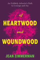 Of Heartwood and Woundwood: An Unlikely Arborist's Path to Courage and Joy B0GQNHG28K Book Cover