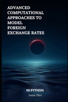 Advanced Computational Approaches to Model Foreign Exchange Rates B0DSWH5R93 Book Cover