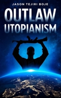 Outlaw Utopianism 1036917932 Book Cover