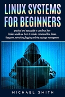 Linux Systems for beginners: practical and easy guide to uses linux. how hackers would use them it includes command line, basics, filesystem, networking, logging and the package management 1695208161 Book Cover