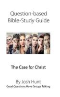 Question-Based Bible Study Guide -- The Case for Christ: Good Questions Have Groups Talking 1545505071 Book Cover
