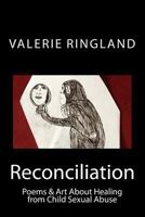 Reconciliation: Poems & Art about Healing from Child Sexual Abuse 1542807123 Book Cover
