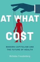 At What Cost: Modern Capitalism and the Future of Health 0190078626 Book Cover