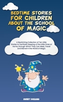 Bedtime Stories for Children about the School of Magic: A Bewitching Collection of Ten Little Stories to Facilitate Sleeping of the Little Ones at Home, through Which They Can Meet, Travel and Marvel 1801568634 Book Cover