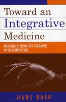 Toward an Integrative Medicine: Merging Alternative Therapies with Biomedicine 075910302X Book Cover