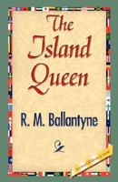 The Island Queen, Or, Dethroned by Fire and Water: A Tale of the Southern Hemisphere 1515189538 Book Cover