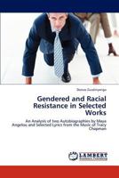 Gendered and Racial Resistance in Selected Works: An Analysis of two Autobiographies by Maya Angelou and Selected Lyrics from the Music of Tracy Chapman 3845433124 Book Cover