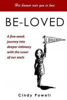 Be-Loved: A Five-Week Journey Into Greater Intimacy with the Lover of Our Souls 1975689011 Book Cover