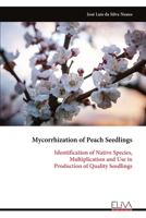 Mycorrhization of Peach Seedlings: Identification of Native Species, Multiplication and Use in Production of Quality Seedlings 999932312X Book Cover