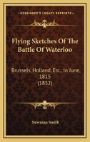 Flying Sketches of the Battle of Waterloo, Brussels, Holland - Scholar's Choice Edition 1018229213 Book Cover