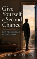 Give Yourself a Second Chance: How to Begin Again Without Shame B0H689J64H Book Cover