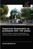 Imperium Osmańskie na przełomie XIX i XX wieku: Oficjalna ideologia i kampanie propagandowe za panowania sułtana Abdula Hamida II (1876-1909). 6203632600 Book Cover