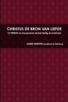 CHRISTUS DE BRON VAN LIEFDE, 12 PREKEN en toespraken bij het Heilig Avondmaal 1471655180 Book Cover