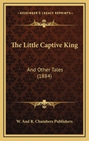 The Little Captive King: And Other Tales 1120898811 Book Cover
