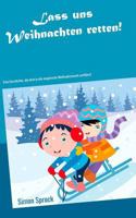 Lass uns Weihnachten retten!: Eine rührende und lehrreiche Geschichte, die dich in die magische Weihnachtswelt entführt! 3740735813 Book Cover