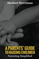 A Parents' Guide To Raising Children: Parenting Simplified B0F1DVD1YG Book Cover