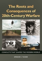 The Roots and Consequences of 20th-Century Warfare: Conflicts That Shaped the Modern World 1610698010 Book Cover