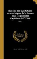 Histoire Des Institutions Monarchiques de La France Sous Les Premiers Capetiens (987-1180); Tome 1 027467260X Book Cover