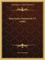 Bayerisches Staatsrecht V3 (1896) 116031442X Book Cover