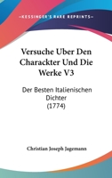 Versuche Uber Den Charackter Und Die Werke V3: Der Besten Italienischen Dichter (1774) 1166295966 Book Cover