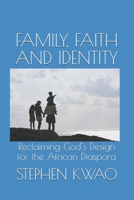 FAMILY, FAITH, AND IDENTITY: Reclaiming God’s Design for the African Diaspora 9153177681 Book Cover