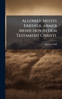 Allerreichestes Erbtheil armer Menschen in dem Testament Christi. (German Edition) 1024382796 Book Cover
