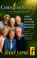 ChristianNOMICS For Senior Adults: God's Master Plan for Financial Freedom / Practical and Spiritual Wisdom for Senior Adults to Build a Life of Joy and Prosperity B095GJ4Q6M Book Cover