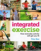 Integrated Exercise: How Everyday Activity Will Get You Fit 1856267598 Book Cover