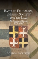 Bastard Feudalism, English Society and the Law: The Statutes of Livery, 1390=1520 1783274778 Book Cover