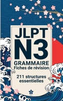 Révisions de Grammaire JLPT N3 | 211 fiches: 211 fiches claires et compactes pour maîtriser la grammaire du JLPT N3 partout, facilement et ... Série complète JLPT N5 à N1) (French Edition) B0FPQWHQ8T Book Cover