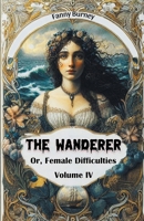 The Wanderer Or, Female Difficulties Volume IV 9368099154 Book Cover
